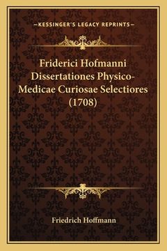portada Friderici Hofmanni Dissertationes Physico-Medicae Curiosae Selectiores (1708) (en Latin)