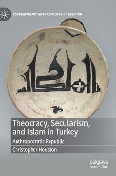 portada Theocracy, Secularism, and Islam in Turkey: Anthropocratic Republic (en Inglés)