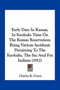 portada early days in kansas, in keokuks time on the kansas reservation: being various incidents pertaining to the keokuks, the sac and fox indians (1912) (en Inglés)