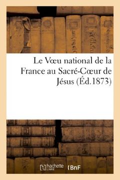 portada Le Voeu National de La France Au Sacre-Coeur de Jesus. Considerations Sur Les Malheurs de La France (Religion) (French Edition)