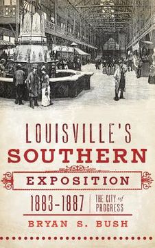 portada Louisville's Southern Exposition, 1883-1887: The City of Progress (en Inglés)