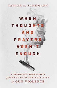 portada When Thoughts and Prayers Aren'T Enough: A Shooting Survivor'S Journey Into the Realities of gun Violence 