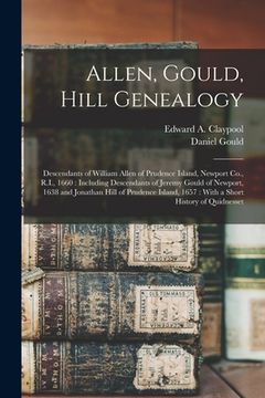 portada Allen, Gould, Hill Genealogy: Descendants of William Allen of Prudence Island, Newport Co., R.I., 1660: Including Descendants of Jeremy Gould of New (en Inglés)