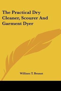 portada the practical dry cleaner, scourer and garment dyer (en Inglés)