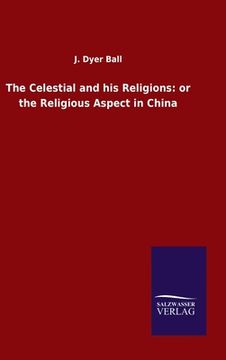 portada The Celestial and his Religions: Or the Religious Aspect in China 