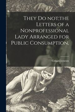 portada They Do Not;the Letters of a Nonprofessional Lady Arranged for Public Consumption, (en Inglés)