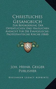 portada Christliches Gesangbuch: Zur Beforderung Der Offentlichen Und Hauslichen Andacht Fur Die Evangelische-Protestantische Kirche (1860) (en Alemán)