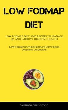 portada Low Fodmap Diet: Low FODMAP Diet And Recipes To Manage IBS And Improve Digestive Health (Low Fodmaps Other People's Diet Foods Digestiv (in English)