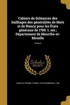 portada Cahiers de doléances des bailliages des généralités de Metz et de Nancy pour les États généraux de 1789. 1. sér.; Département de Meurthe-et-Moselle; T (en Francés)