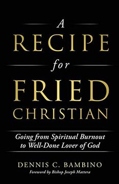 portada A Recipe for Fried Christian: Going From Spiritual Burnout to Well-Done Lover of god (en Inglés)