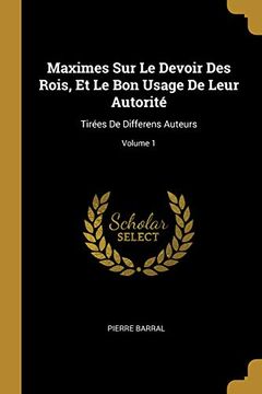 portada Maximes Sur Le Devoir Des Rois, Et Le Bon Usage de Leur Autorité: Tirées de Differens Auteurs; Volume 1 (in French)