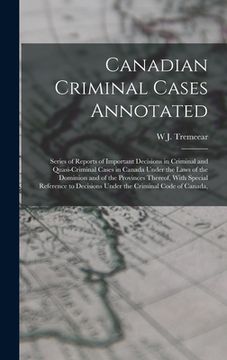 portada Canadian Criminal Cases Annotated: Series of Reports of Important Decisions in Criminal and Quasi-Criminal Cases in Canada Under the Laws of the Domin (en Inglés)