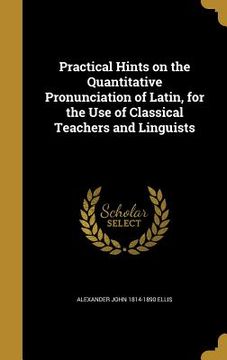 portada Practical Hints on the Quantitative Pronunciation of Latin, for the Use of Classical Teachers and Linguists