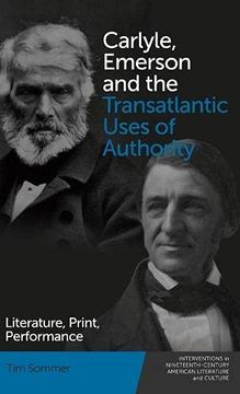 portada Carlyle, Emerson and the Transatlantic Uses of Authority: Literature, Print, Performance (Interventions in Nineteenth-Century American Literature and Culture) 