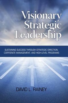 portada Visionary Strategic Leadership: Sustaining Success Through Strategic Direction, Corporate Management, and High-Level Programs (Hc) (en Inglés)
