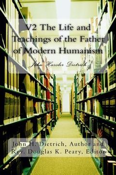 portada V2 The Life and Teachings of the Father of Modern Humanism: John Hassler Dietrich (en Inglés)