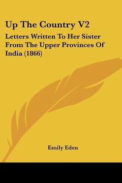 portada up the country v2: letters written to her sister from the upper provinces of india (1866) (en Inglés)