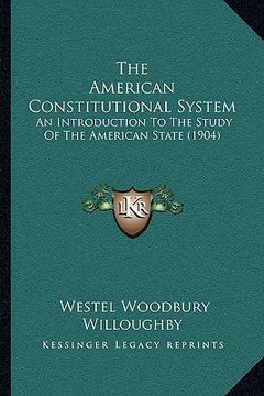 portada the american constitutional system: an introduction to the study of the american state (1904) (en Inglés)