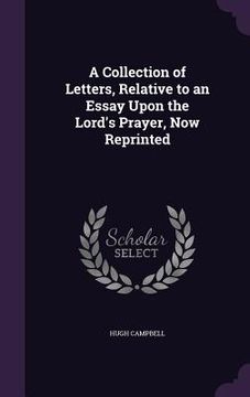 portada A Collection of Letters, Relative to an Essay Upon the Lord's Prayer, Now Reprinted (en Inglés)