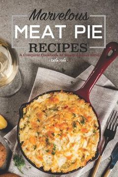 portada Marvelous Meat Pie Recipes: A Complete Cookbook of Meaty-Licious Ideas! (en Inglés)