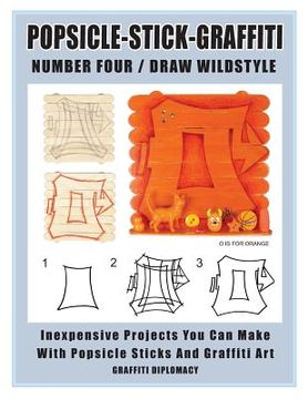 portada Popsicle-Stick-Graffiti/ Number Four/ Draw Wildstyle: Inexpensive Projects You Can Make With Popsicle Sticks and Graffiti Art (en Inglés)