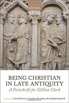 portada Being Christian in Late Antiquity: A Festschrift for Gillian Clark (en Inglés)