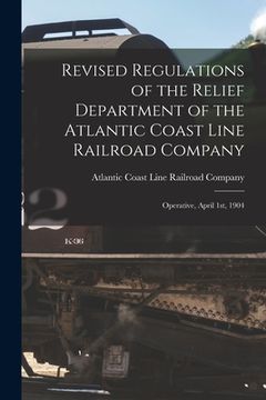 portada Revised Regulations of the Relief Department of the Atlantic Coast Line Railroad Company: Operative, April 1st, 1904 (in English)