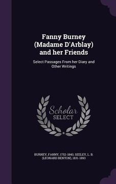 portada Fanny Burney (Madame D'Arblay) and her Friends: Select Passages From her Diary and Other Writings
