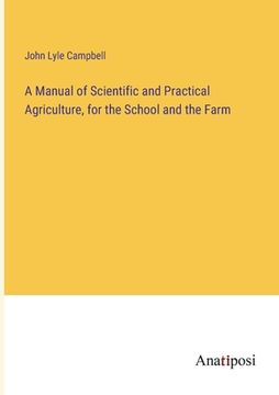 portada A Manual of Scientific and Practical Agriculture, for the School and the Farm (en Inglés)