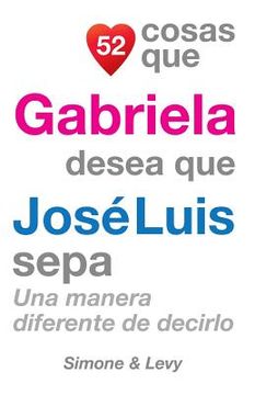 portada 52 Cosas Que Gabriela Desea Que José Luis Sepa: Una Manera Diferente de Decirlo