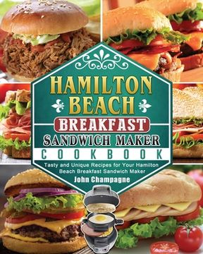 portada Hamilton Beach Breakfast Sandwich Maker Cookbook: Tasty and Unique Recipes for Your Hamilton Beach Breakfast Sandwich Maker (en Inglés)