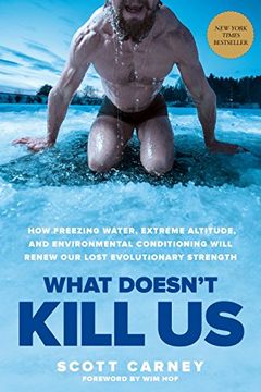 portada What Doesn't Kill us: How Freezing Water, Extreme Altitude, and Environmental Conditioning Will Renew our Lost Evolutionary Strength 