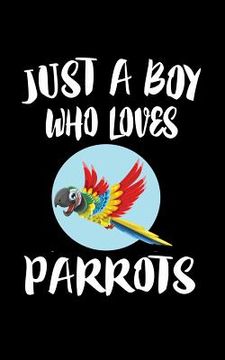 portada Just A Boy Who Loves Parrots: Animal Nature Collection (en Inglés)