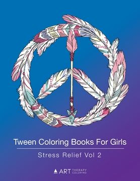 portada Tween Coloring Books For Girls: Stress Relief Vol 2: Colouring Book for Teenagers, Young Adults, Boys, Girls, Ages 9-12, 13-16, Arts & Craft Gift, Det