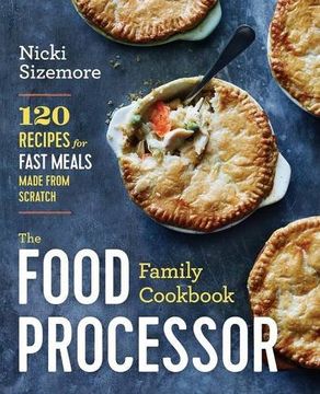 portada The Food Processor Family Cookbook: 120 Recipes for Fast Meals Made From Scratch
