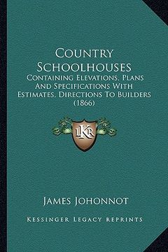 portada country schoolhouses: containing elevations, plans and specifications with estimates, directions to builders (1866) (in English)