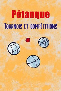 portada Pétanque, Tournois et Compétitions: Devenez en Champion! Noter Toutes vos Mènes (in French)