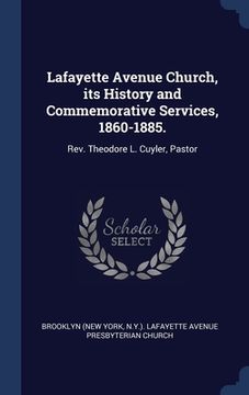 portada Lafayette Avenue Church, its History and Commemorative Services, 1860-1885.: Rev. Theodore L. Cuyler, Pastor (en Inglés)
