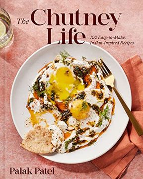 portada The Chutney Life: 100 Easy-To-Make Indian-Inspired Recipes (en Inglés)