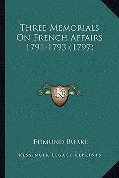 portada three memorials on french affairs 1791-1793 (1797) (en Inglés)