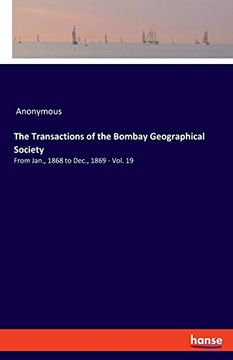 portada The Transactions of the Bombay Geographical Society: From Jan. , 1868 to Dec. , 1869 - Vol. 19 (in English)