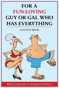 portada For a Fun-Loving Guy or Gal Who Has Everything: A Funny Book (in English)