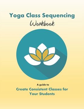 portada Yoga Class Sequencing Workbook: Create consistent yoga classes for your students (en Inglés)
