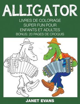 portada Alligator: Livres De Coloriage Super Fun Pour Enfants Et Adultes (Bonus: 20 Pages de Croquis)