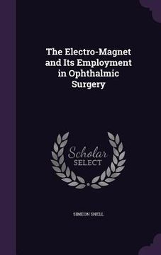 portada The Electro-Magnet and Its Employment in Ophthalmic Surgery (en Inglés)