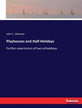 portada Playhouses and Half-Holidays: Further experiences of two schoolboys (en Inglés)