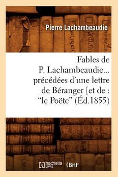 portada Fables de P. Lachambeaudie, Précédées d'Une Lettre de Béranger (Ed.1855) (en Francés)