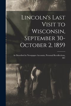 portada Lincoln's Last Visit to Wisconsin, September 30-October 2, 1859: as Described in Newspaper Accounts, Personal Recollections, &c