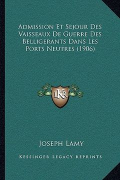 portada Admission Et Sejour Des Vaisseaux De Guerre Des Belligerants Dans Les Ports Neutres (1906) (en Francés)
