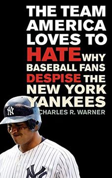 portada The Team America Loves to Hate: Why Baseball Fans Despise the new York Yankees (in English)